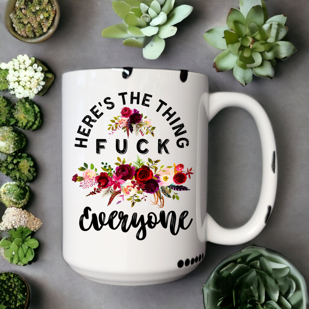 Here's The Thing Fuck Everyone | Mug - The Pretty Things.ca