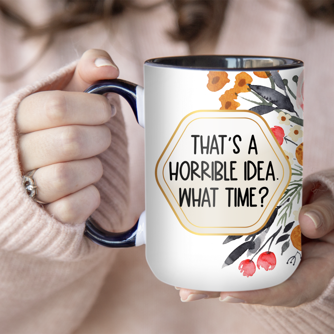 That's A Horrible Idea What Time | Mug - The Pretty Things.ca