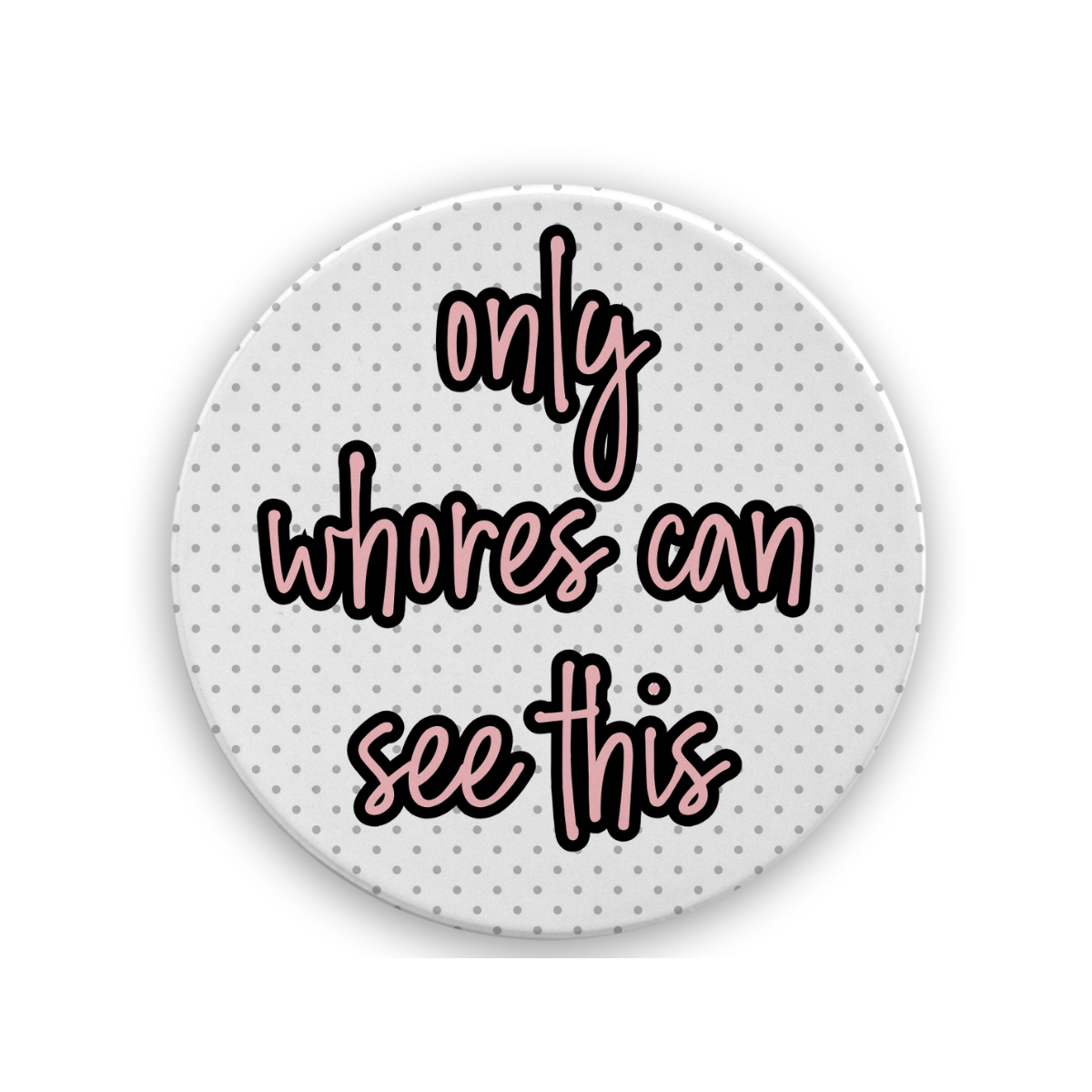 Only Whores Can See This | Drink Coaster - The Pretty Things.ca