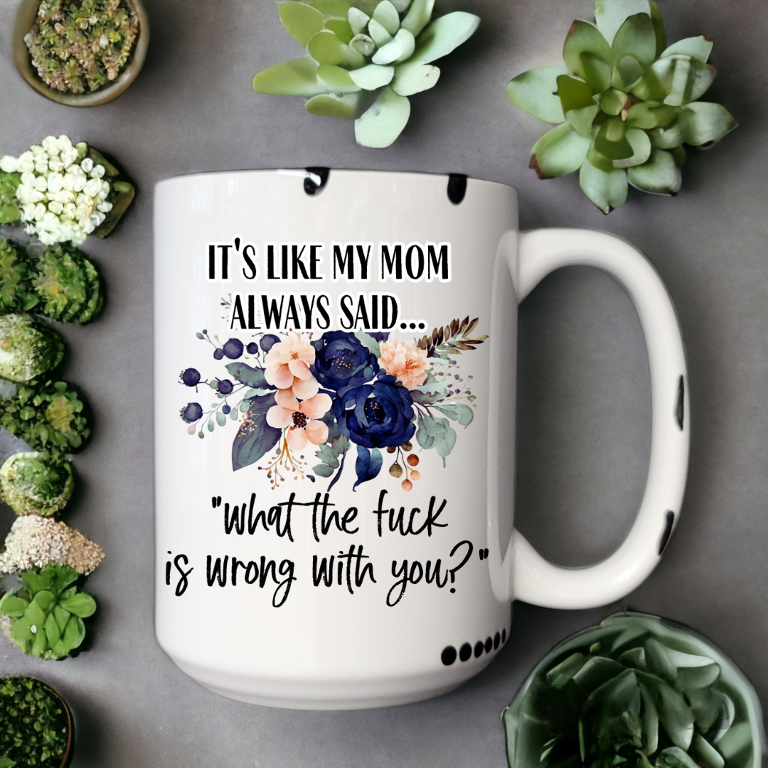 It's Like My Mom Always Said | Mug - The Pretty Things.ca