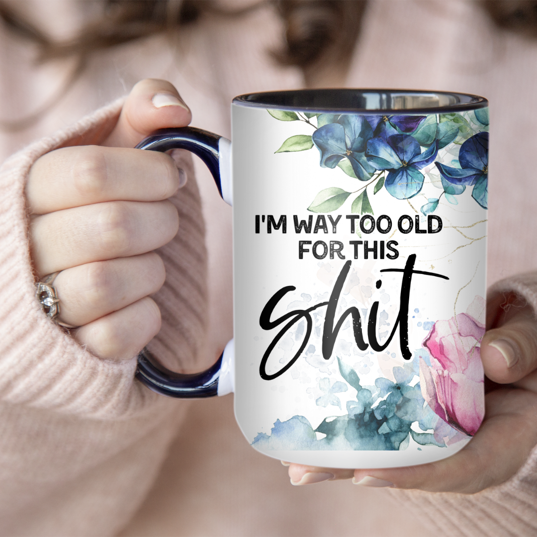 I'm Way Too Old For This Shit | Mug - The Pretty Things.ca