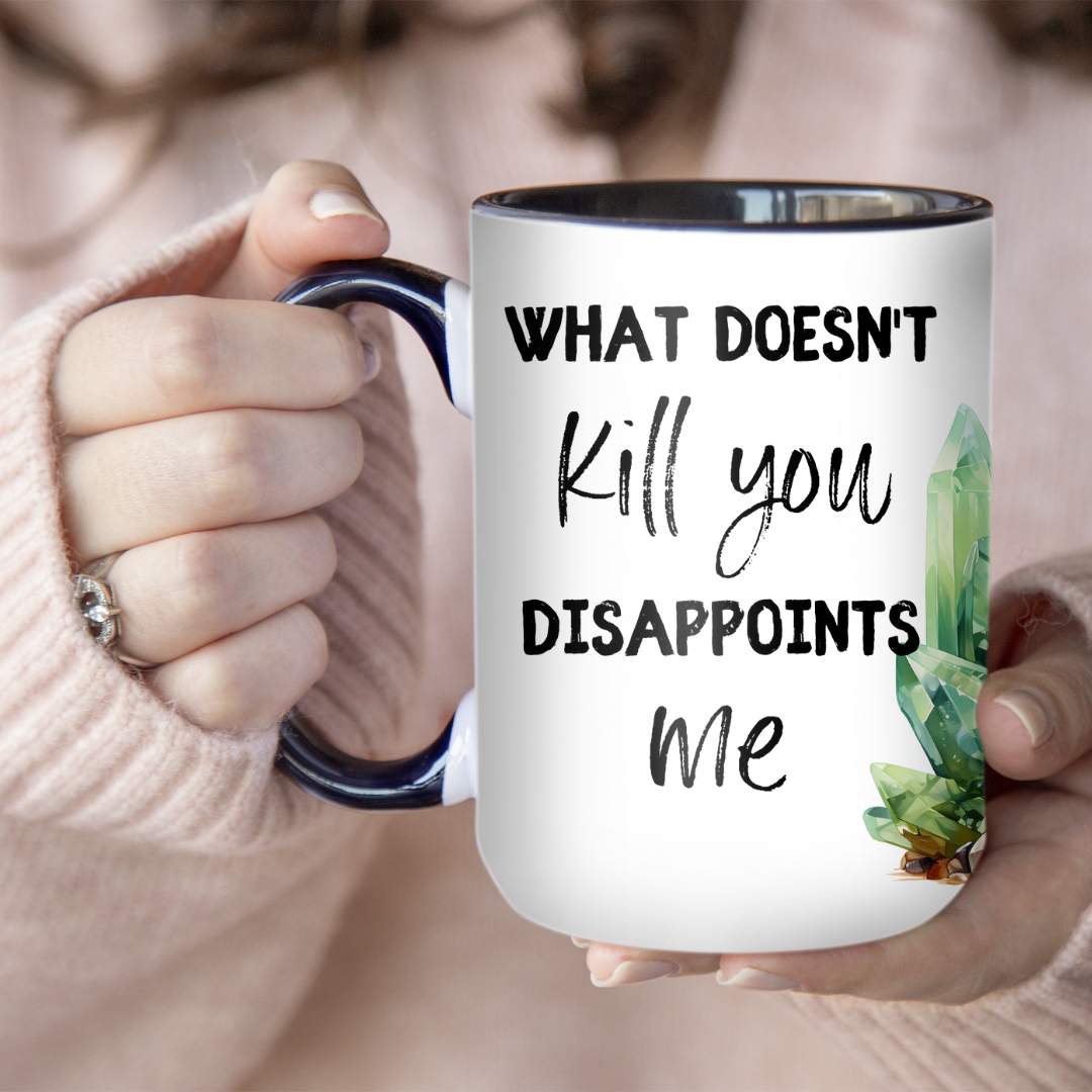What Doesn't Kill You Disappoints Me | Mug - The Pretty Things.ca