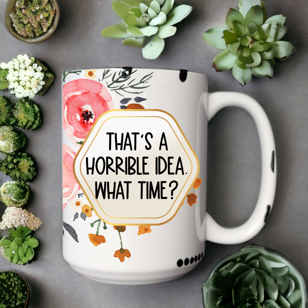 That's A Horrible Idea What Time | Mug - The Pretty Things.ca