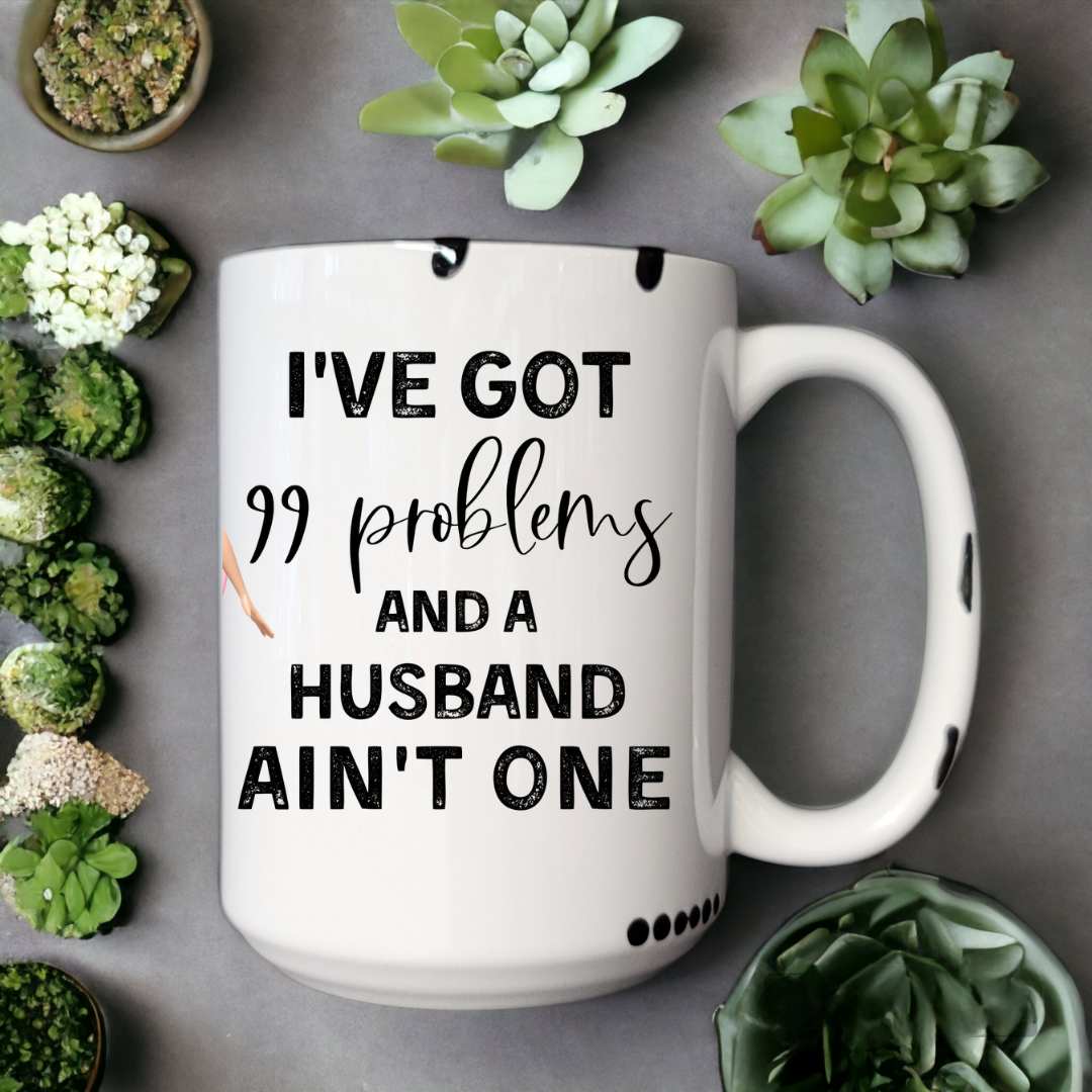 I've Got 99 Problems | Mug - The Pretty Things.ca