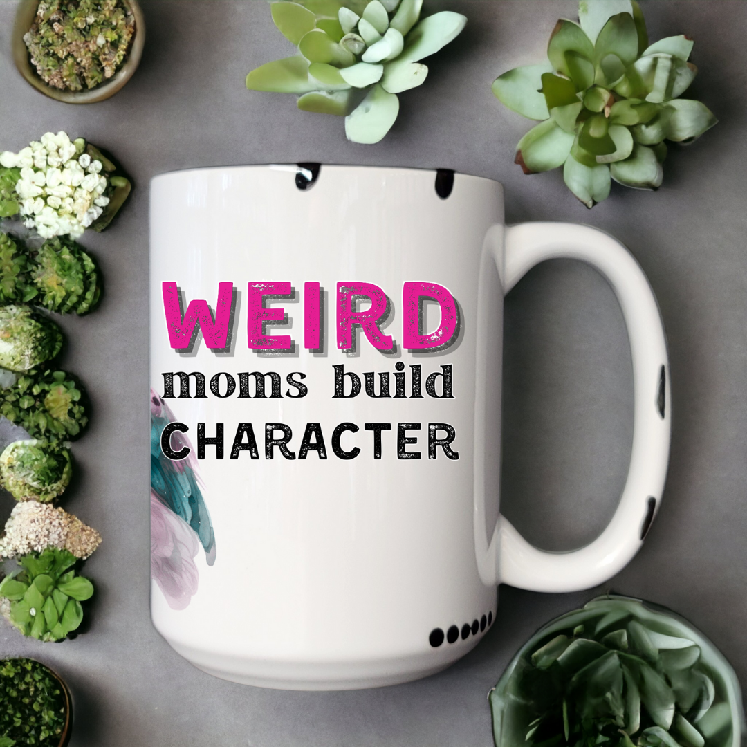 Weird Moms Build Character | Mug - The Pretty Things.ca