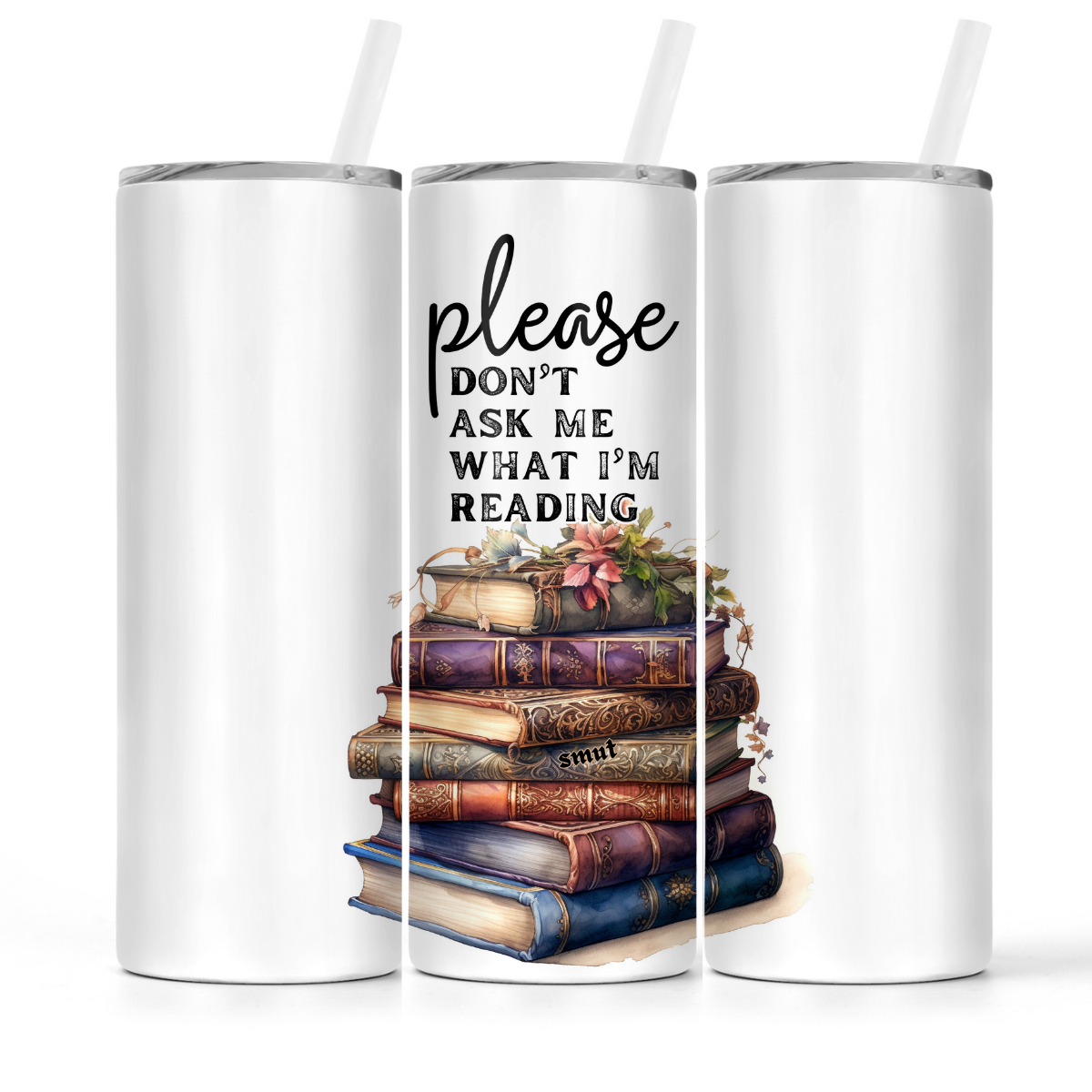 Please Don't Ask Me What I'm Reading | Book Lovers Tumbler - The Pretty Things.ca
