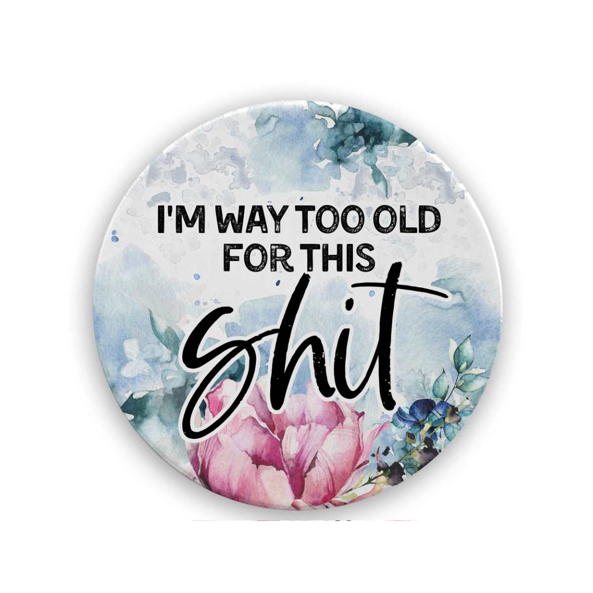I'm Way Too Old For This Shit | Drink Coaster - The Pretty Things.ca