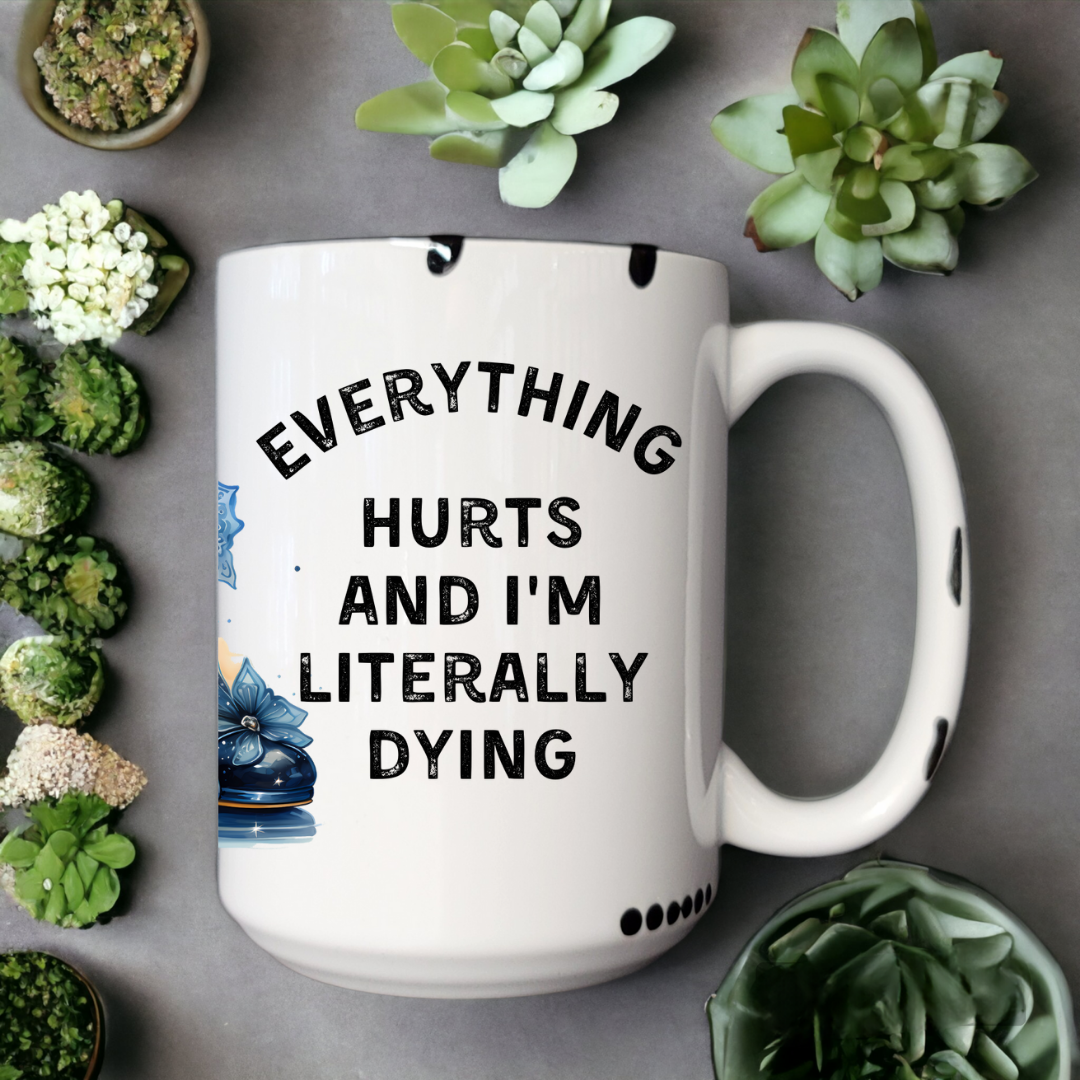 Everything Hurts And I'm Literally Dying | Mug - The Pretty Things.ca
