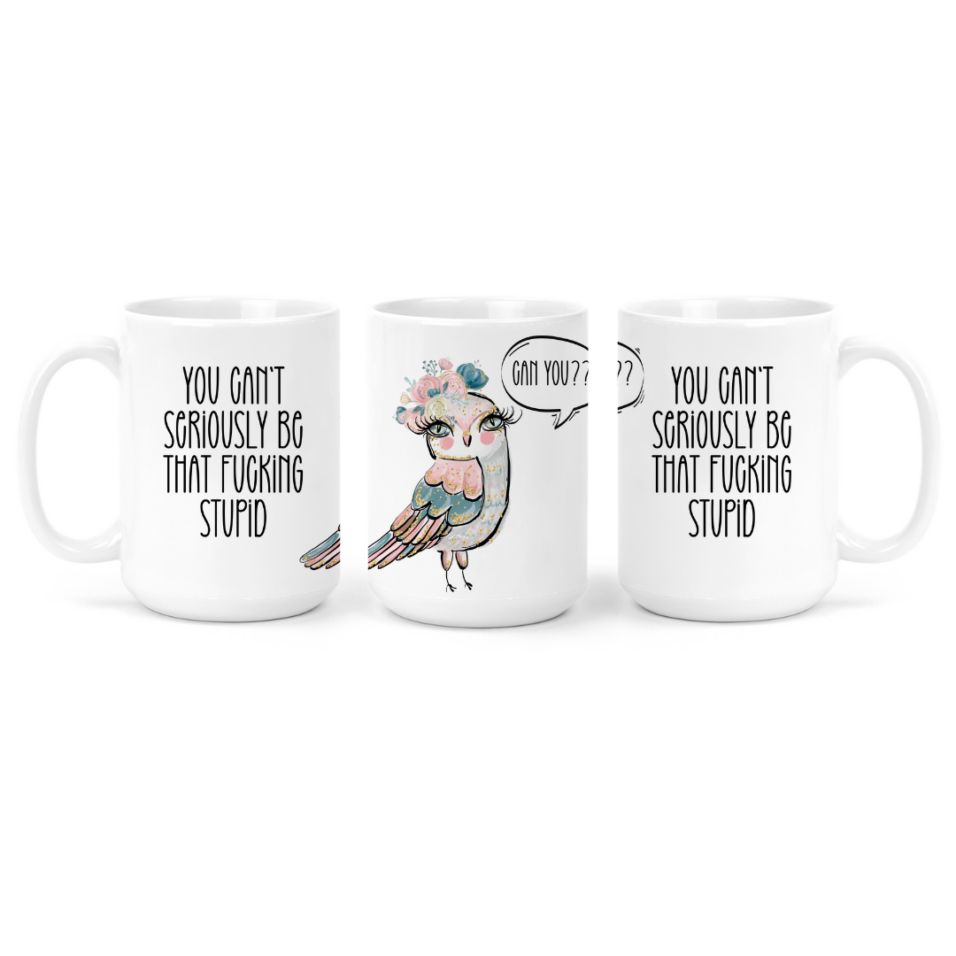 You Can't Seriously Be That Fucking Stupid | Mug - The Pretty Things.ca