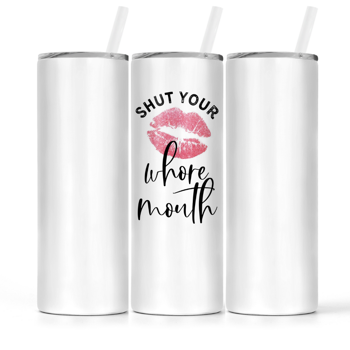 Shut Your Whore Mouth | 20oz Tumbler - The Pretty Things.ca