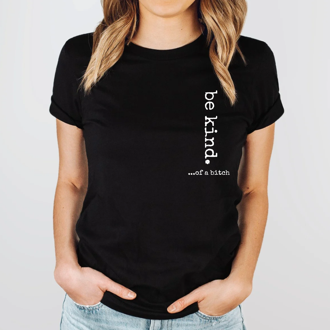 Be Kind...Of A Bitch | T-Shirt - The Pretty Things.ca