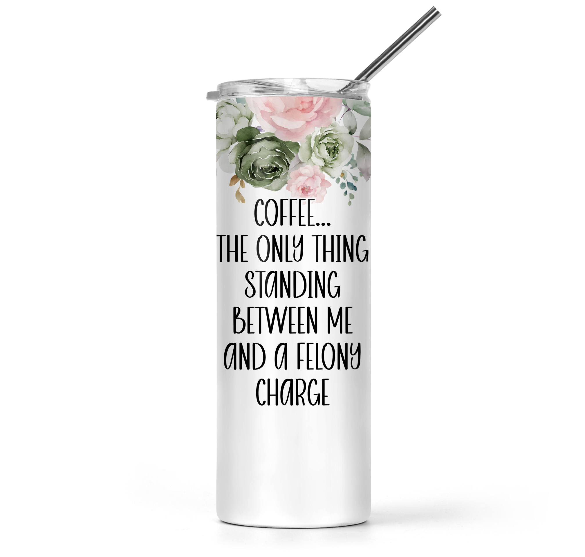 Coffee...The Only Thing Standing Between Me And A Felony Tumbler - The Pretty Things.ca